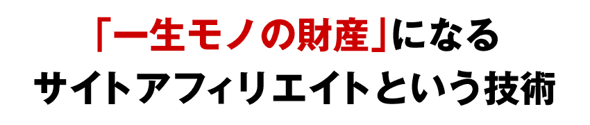 「一生モノの財産」なるサイトアフィリエイトという技術