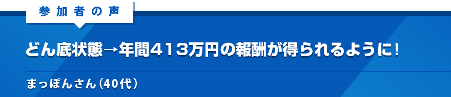 どん底状態→年間413万円の報酬が得られるように！