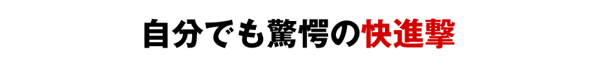 自分でも驚愕の快進撃