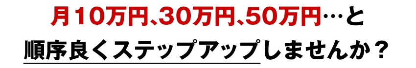 月10万円、30万円、50万円…と順序良くステップアップしませんか？