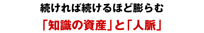続ければ続けるほど膨らむ「知識の資産」と「人脈」